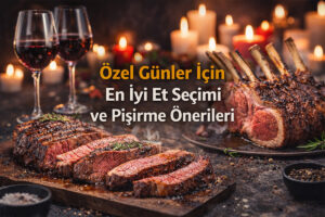 Özel Günler İçin En İyi Et Seçimi ve Pişirme Önerileri