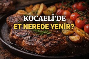 Kocaeli’de Et Nerede Yenir? En İyi Steakhouse ve Et Restoranı Önerileri