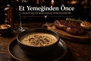 Et Yemeğinden Önce Hangi Sıcak Başlangıç Tercih Edilir?